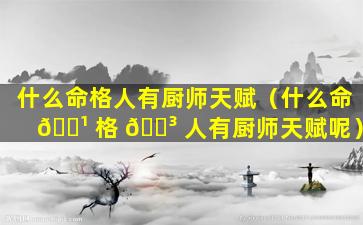 什么命格人有厨师天赋（什么命 🌹 格 🌳 人有厨师天赋呢）